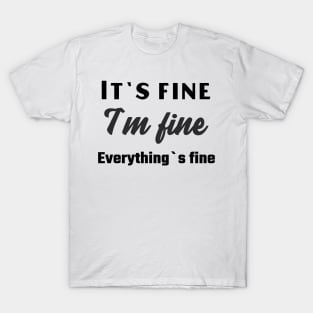 It`s fine I`m fine Everything`s fine T-Shirt